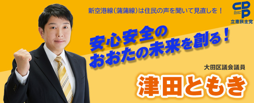 働く人が報われる社会を！住みやすさNO.1の大田区をつくる！　大田区議会議員候補　津田ともき